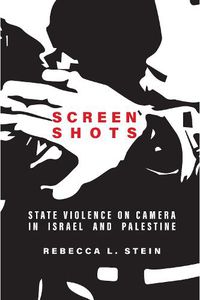 Cover image for Screen Shots: State Violence on Camera in Israel and Palestine