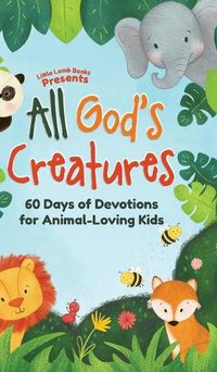 Cover image for All God's Creatures: 60 Days of Devotions for Animal-Loving Kids