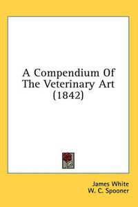 Cover image for A Compendium of the Veterinary Art (1842)