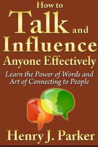 Cover image for How to Talk and Influence Anyone Effectively: Learn the Power of Words and Art of Connecting to People