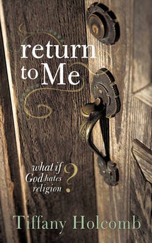 Cover image for Return To Me: What If God Hates Religion?