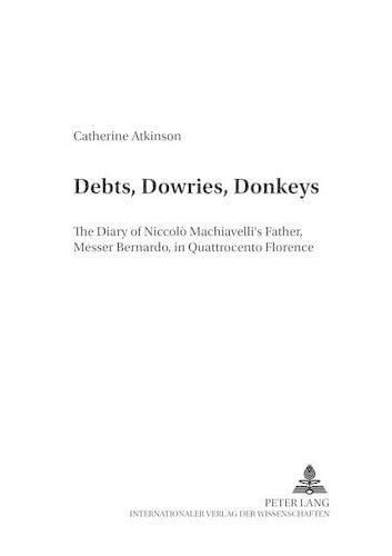 Cover image for Debts, Dowries, Donkeys: The Diary of Niccolo Machiavelli's Father, Messer Bernardo, in Quattrocento Florence