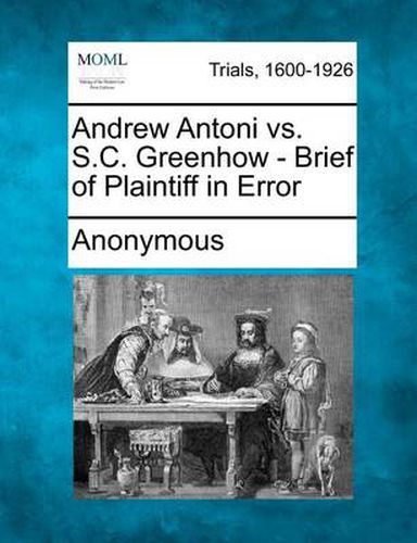 Cover image for Andrew Antoni vs. S.C. Greenhow - Brief of Plaintiff in Error