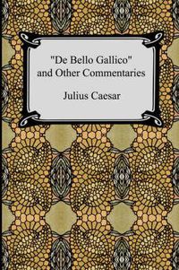 Cover image for De Bello Gallico and Other Commentaries (The War Commentaries of Julius Caesar: The War in Gaul and The Civil War)