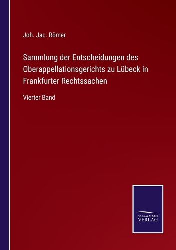 Cover image for Sammlung der Entscheidungen des Oberappellationsgerichts zu Lubeck in Frankfurter Rechtssachen: Vierter Band