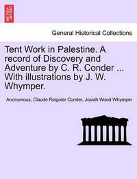 Cover image for Tent Work in Palestine. a Record of Discovery and Adventure by C. R. Conder, with Illustrations by J. W. Whymper, Vol. II