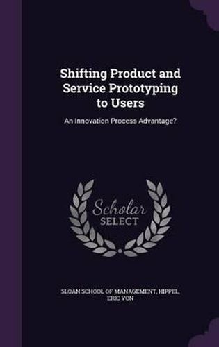 Shifting Product and Service Prototyping to Users: An Innovation Process Advantage?