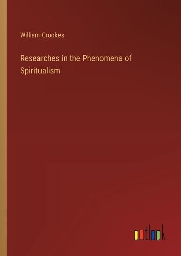 Researches in the Phenomena of Spiritualism