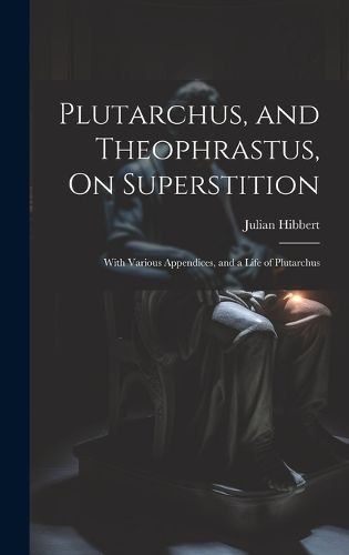 Cover image for Plutarchus, and Theophrastus, On Superstition; With Various Appendices, and a Life of Plutarchus