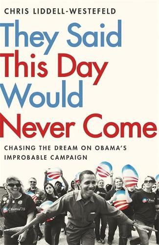 Cover image for They Said This Day Would Never Come: The Magic of Obama's Improbable Campaign