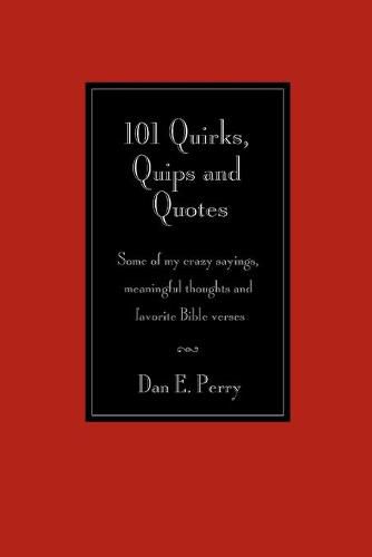 Cover image for 101 Quirks, Quips and Quotes: Some of my crazy sayings, meaningful thoughts and favorite Bible verses.