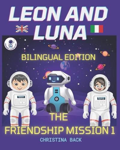 LEON AND LUNA 1 THE BILINGUAL EDITION (English/Italian): The Friendship Mission 1/ Missione Amicizia 1