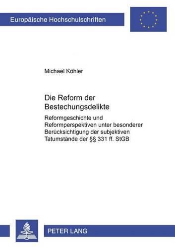 Cover image for Die Reform Der Bestechungsdelikte: Reformgeschichte Und Reformperspektiven Unter Besonderer Beruecksichtigung Der Subjektiven Tatumstaende Der  331 Ff. Stgb