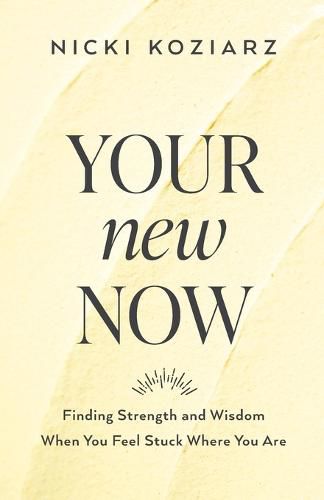 Cover image for Your New Now - Finding Strength and Wisdom When You Feel Stuck Where You Are