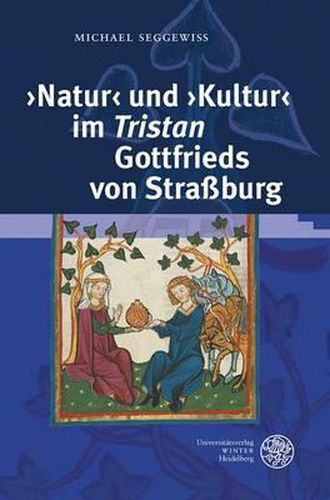 'natur' Und 'kultur' Im 'tristan' Gottfrieds Von Strassburg: VOR Dem Hintergrund Naturphilosophischer Und Ethischer Diskurse Des Ausgehenden 12. Und 13. Jahrhunderts