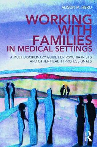 Cover image for Working With Families in Medical Settings: A Multidisciplinary Guide for Psychiatrists and Other Health Professionals