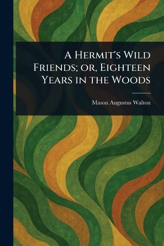 Cover image for A Hermit's Wild Friends; or, Eighteen Years in the Woods