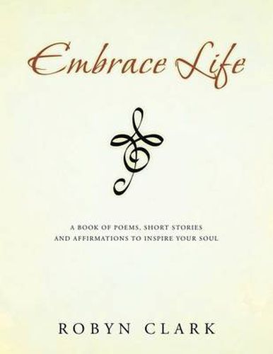 Cover image for Embrace Life: A book of poems, short stories and affirmations to inspire your soul