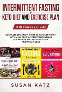 Cover image for Intermittent Fasting + Keto Diet and Exercise Plan: (3 in 1 Value bundle) Complete Beginners Guide to Ketogenic Diet, Keto Meal Prep, Intermittent Fasting for Woman and Exercise Guide for weight loss.