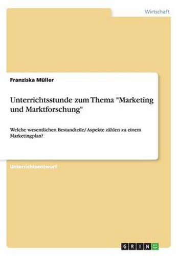 Cover image for Unterrichtsstunde zum Thema Marketing und Marktforschung: Welche wesentlichen Bestandteile/ Aspekte zahlen zu einem Marketingplan?