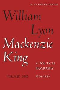 Cover image for William Lyon Mackenzie King, Volume 1, 1874-1923