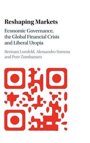 Cover image for Reshaping Markets: Economic Governance, the Global Financial Crisis and Liberal Utopia