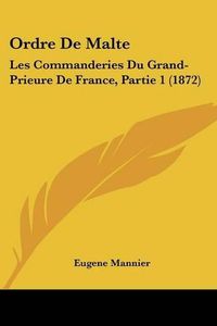 Cover image for Ordre De Malte: Les Commanderies Du Grand-Prieure De France, Partie 1 (1872)