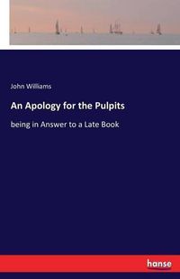 Cover image for An Apology for the Pulpits: being in Answer to a Late Book