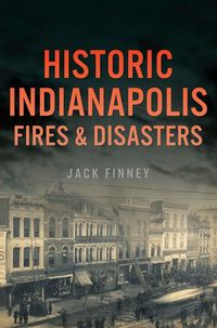 Cover image for Historic Indianapolis Fires & Disasters