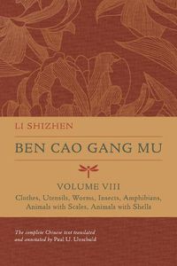 Cover image for Ben Cao Gang Mu, Volume VIII: Clothes, Utensils, Worms, Insects, Amphibians, Animals with Scales, Animals with Shells