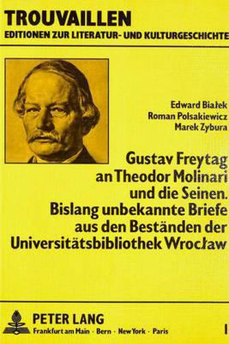 Cover image for Gustav Freytag an Theodor Molinari Und Die Seinen. Bislang Unbekannte Briefe Aus Den Bestaenden Der Universitaetsbibliothek Wroclaw