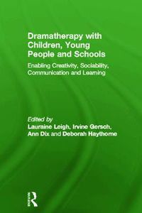Cover image for Dramatherapy with Children, Young People and Schools: Enabling Creativity, Sociability, Communication and Learning