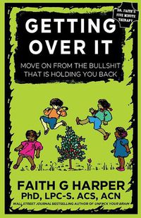 Cover image for Getting Over it: When Other People are Total Assholes or You'Re Just Tired of Your Own Bullshit