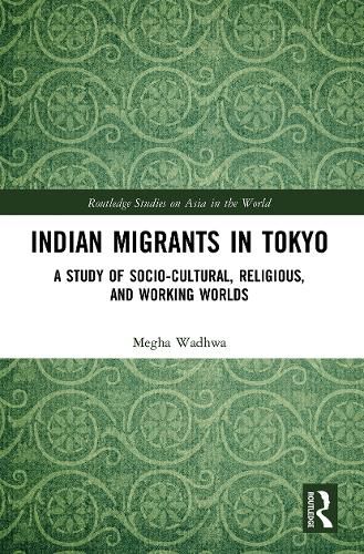 Cover image for Indian Migrants in Tokyo: A Study of Socio-Cultural, Religious, and Working Worlds