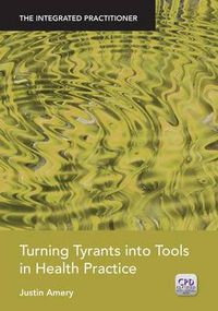 Cover image for Turning Tyrants into Tools in Health Practice: The Integrated Practitioner