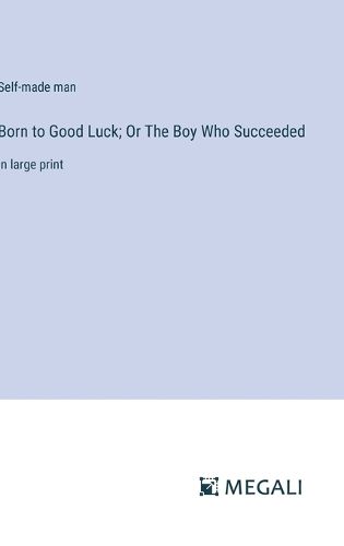 Cover image for Born to Good Luck; Or The Boy Who Succeeded