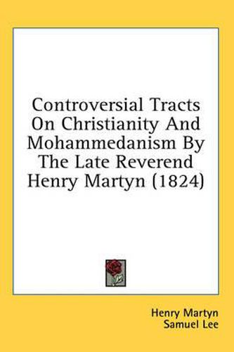 Cover image for Controversial Tracts on Christianity and Mohammedanism by the Late Reverend Henry Martyn (1824)