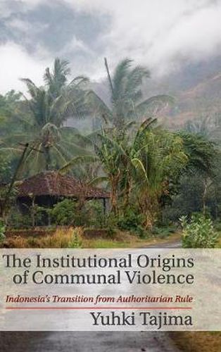 Cover image for The Institutional Origins of Communal Violence: Indonesia's Transition from Authoritarian Rule