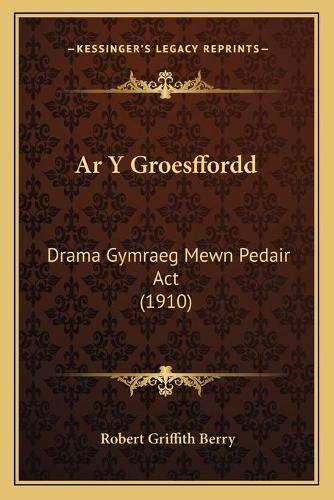 AR y Groesffordd: Drama Gymraeg Mewn Pedair ACT (1910)