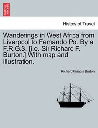 Cover image for Wanderings in West Africa from Liverpool to Fernando Po. by A F.R.G.S. [I.E. Sir Richard F. Burton.] with Map and Illustration. Vol. II