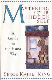 Cover image for Mastering Your Hidden Self: A Guide to the Huna Way