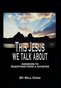 Cover image for This Jesus We Talk About: Answers to Questions from a Doubter