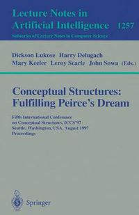 Cover image for Conceptual Structures: Fulfilling Peirce's Dream: Fifth International Conference on Conceptual Structures, ICCS'97, Seattle, Washington, USA, August 3-8, 1997. Proceedings.