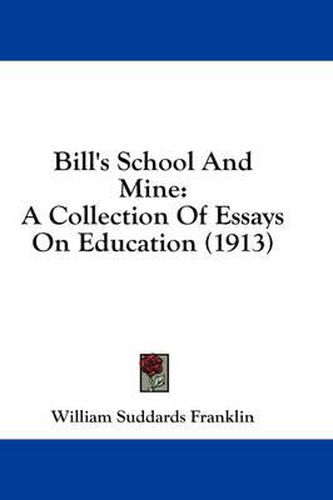 Cover image for Bill's School and Mine: A Collection of Essays on Education (1913)