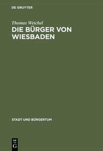 Cover image for Die Burger Von Wiesbaden: Von Der Landstadt Zur Weltkurstadt (1780-1914)