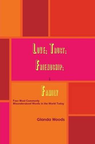 Cover image for Love; Trust; Friendship; & Family: Four Most Commonly Misunderstood Words in the World Today