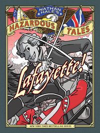 Cover image for Lafayette! (Nathan Hale's Hazardous Tales #8): A Revolutionary War Tale