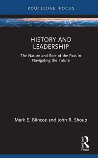 Cover image for History and Leadership: The Nature and Role of the Past in Navigating the Future