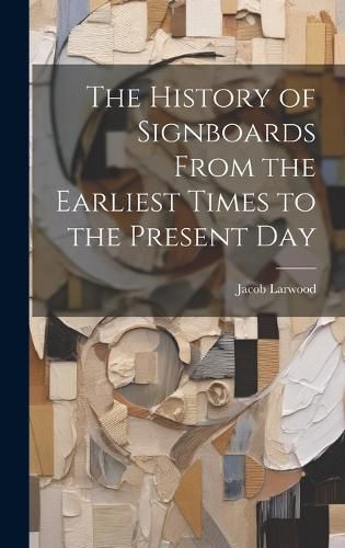 Cover image for The History of Signboards From the Earliest Times to the Present Day