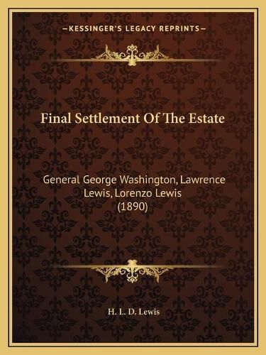 Final Settlement of the Estate: General George Washington, Lawrence Lewis, Lorenzo Lewis (1890)